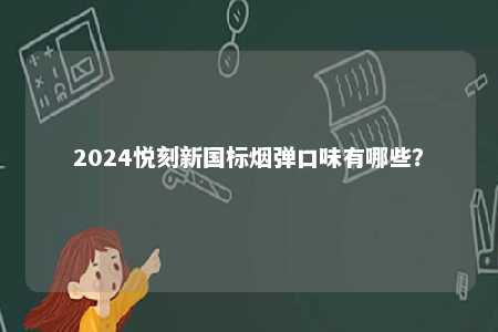 2024悦刻新国标烟弹口味有哪些？ 